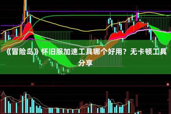 《冒险岛》怀旧服加速工具哪个好用？无卡顿工具分享