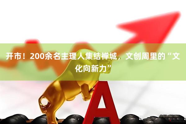 开市！200余名主理人集结禅城，文创周里的“文化向新力”
