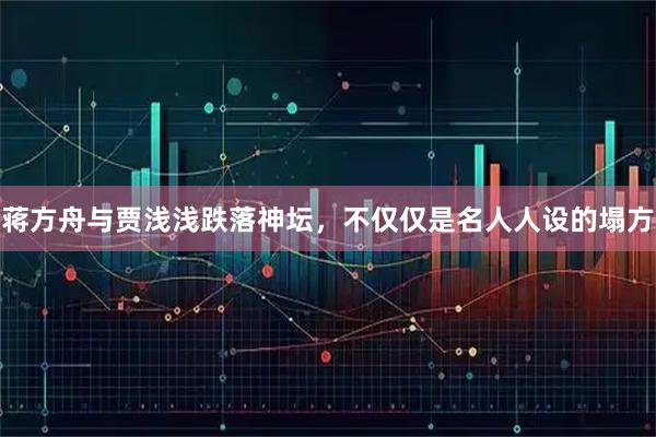 蒋方舟与贾浅浅跌落神坛,不仅仅是名人人设的塌方